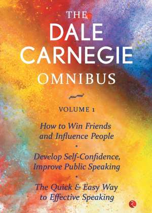 The Dale Carnegie Omnibus (How To Win Friends And Influence People/Develop Self-Confidence, Improve Public Speaking/The Quick & Easy Way To Effective Speaking) - Vol. 1 de Dale Carnegie