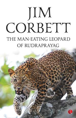 The Man Eating Leopard Of Rudraprayag de Jim Corbett