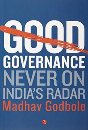 Good Governance; Never On India's Radar de Madhav Godbole