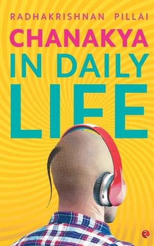 Chanakya in Daily Life de Radhakrishnan Pillai