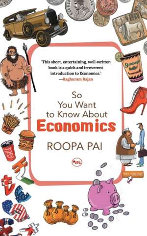 So You Want To Know About Economics de Roopa Pai