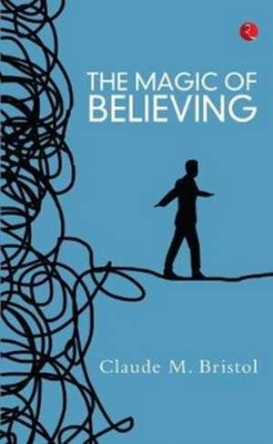 The Magic Of Believing de Claude M. Bristol