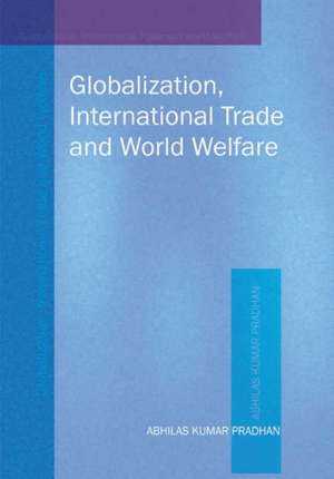 Globalization, International Trade and World Welfare de Abhilas Kumar Pradhan