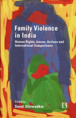 Family Violence in India: Human Rights, Issues, Actions and International Comparisons de Swati Shirwadkar