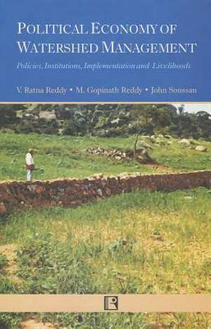 Political Economy of Watershed Management: Policies, Institutions, Implementation and Livelihoods de V. Ratna Reddy