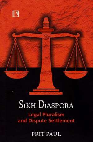 Sikh Diaspora: Legal Pluralism and Dispute Settlement de Prit Paul