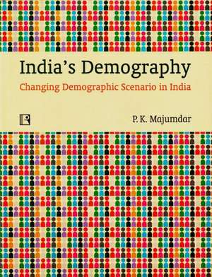 India's Demography: Changing Demographic Scenario in India de P. K. Majumdar