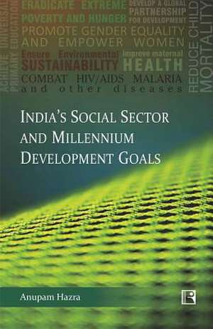 India's Social Sector and Millennium Development Goals: Issues, Challenges and Policy Measures de Anupam Hazra