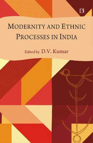 Modernity and Ethnic Processes in India de D. V. Kumar