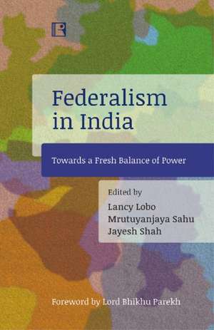 Federalism in India: Towards a Fresh Balance of Power de Lancy Lobo