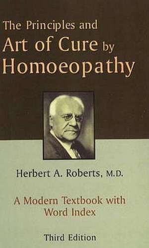 Principles & Art of Cure by Homoeopathy: A Modern Textbook with Word Index: 3rd Edition de H.A. Roberts