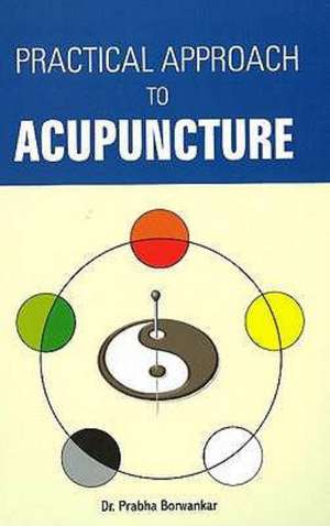 Practical Approach to Acupuncture de Dr Prabha Borwankar