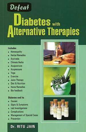 Defeat Diabetes with Alternative Therapies de Ritu Jain