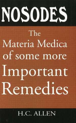 Nosodes: The Materia Medica of Some More Important Remedies de H C Allen