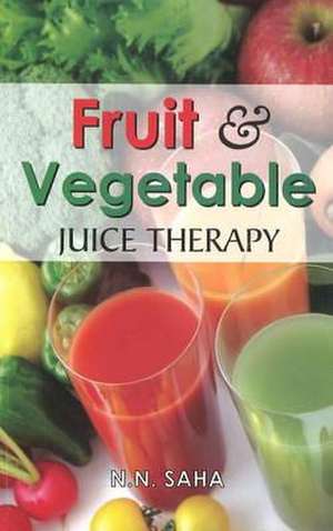 Fruit & Vegetable Juice Therapy de N. N. Saha