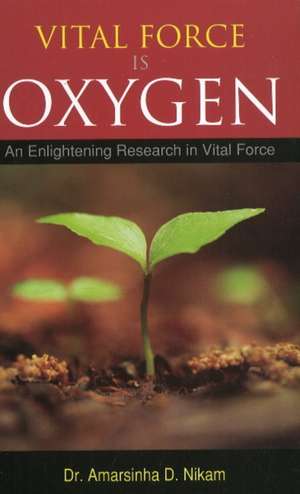 Vital Force is Oxygen: An Enlightening Research in Vital Force de Dr Amarsinha D Nikam