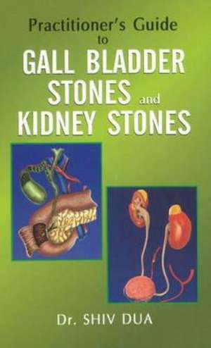 Practitioner's Guide to Gall Bladder Stones & Kidney Stones de Dr Shiv Dua