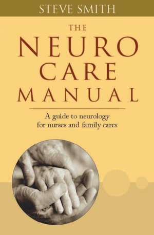 Neuro Care Manual: A Guide to Neurology for Nurses & Family Carers de Steve Smith