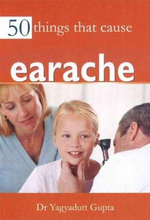 50 Things that Cause Earache de Dr Yagyadutt Gupta