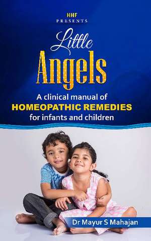 Little Angels: A Clinical manual of Homeopathic Remedies for infants and children de Dr. Mayur S Mahajan