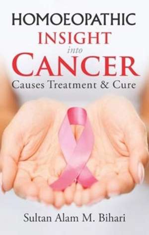 Homoeopathic Insight into Cancer: Causes Treatment & Cure de Dr Sultan Alam M Bihari