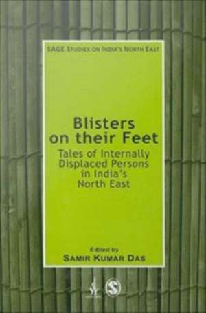 Blisters on their Feet: Tales of Internally Displaced Persons in India's North East de Samir Kumar Das