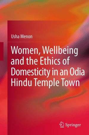 Women, Wellbeing, and the Ethics of Domesticity in an Odia Hindu Temple Town de Usha Menon