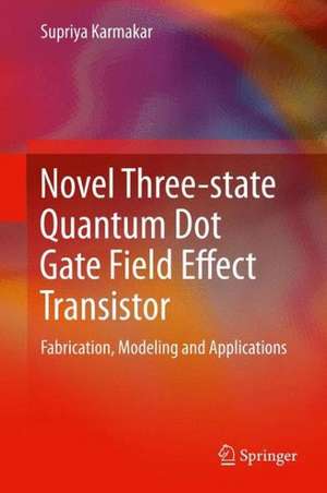 Novel Three-state Quantum Dot Gate Field Effect Transistor: Fabrication, Modeling and Applications de Supriya Karmakar