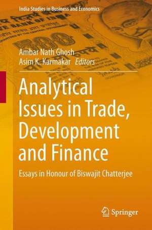 Analytical Issues in Trade, Development and Finance: Essays in Honour of Biswajit Chatterjee de Ambar Nath Ghosh