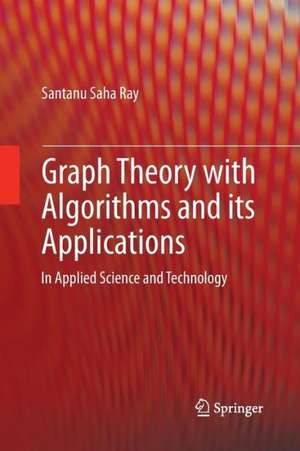 Graph Theory with Algorithms and its Applications: In Applied Science and Technology de Santanu Saha Ray