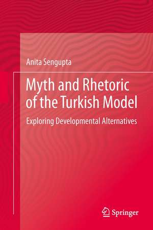 Myth and Rhetoric of the Turkish Model: Exploring Developmental Alternatives de Anita Sengupta