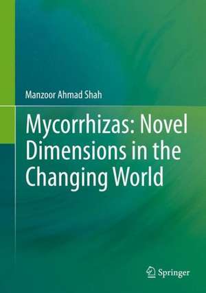 Mycorrhizas: Novel Dimensions in the Changing World de Manzoor Ahmad Shah