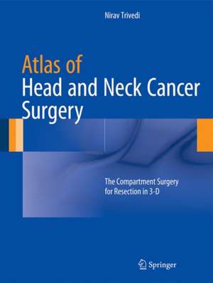 Atlas of Head and Neck Cancer Surgery: The Compartment Surgery for Resection in 3-D de Nirav Trivedi