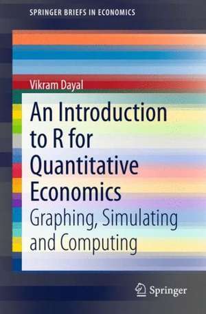 An Introduction to R for Quantitative Economics: Graphing, Simulating and Computing de Vikram Dayal