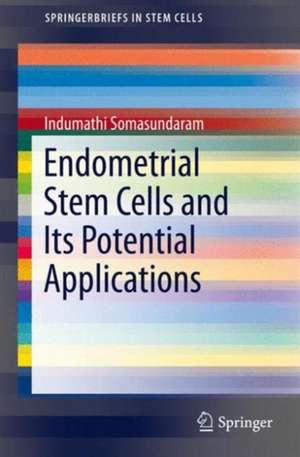 Endometrial Stem Cells and Its Potential Applications de Indumathi Somasundaram