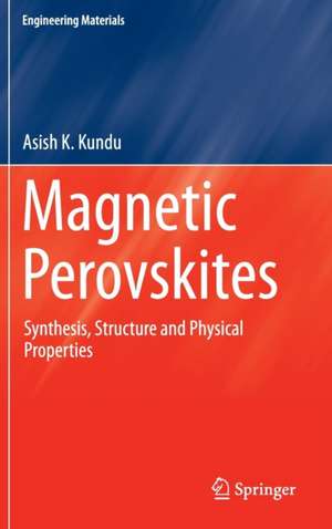 Magnetic Perovskites: Synthesis, Structure and Physical Properties de Asish K Kundu