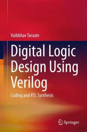 Digital Logic Design Using Verilog: Coding and RTL Synthesis de Vaibbhav Taraate