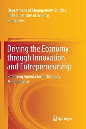 Driving the Economy through Innovation and Entrepreneurship: Emerging Agenda for Technology Management de Department of Management Studies,