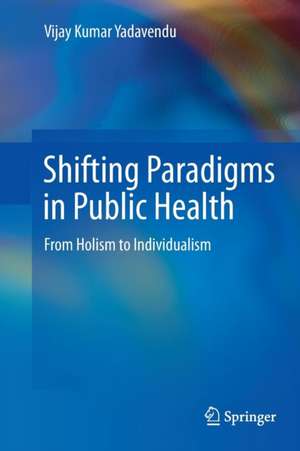 Shifting Paradigms in Public Health: From Holism to Individualism de Vijay Kumar Yadavendu