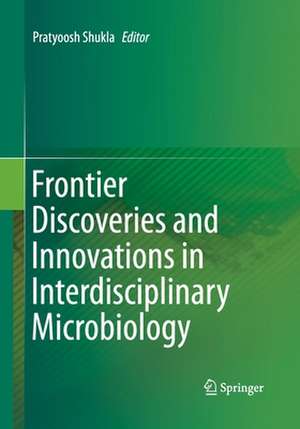 Frontier Discoveries and Innovations in Interdisciplinary Microbiology de Pratyoosh Shukla