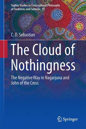 The Cloud of Nothingness: The Negative Way in Nagarjuna and John of the Cross de C. D. Sebastian