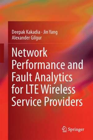 Network Performance and Fault Analytics for LTE Wireless Service Providers de Deepak Kakadia