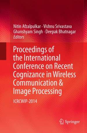 Proceedings of the International Conference on Recent Cognizance in Wireless Communication & Image Processing: ICRCWIP-2014 de Nitin Afzalpulkar