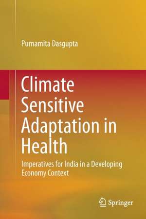 Climate Sensitive Adaptation in Health: Imperatives for India in a Developing Economy Context de Purnamita Dasgupta