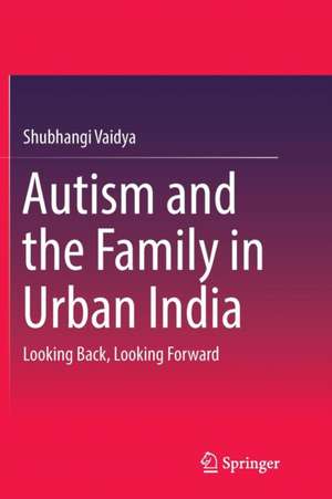 Autism and the Family in Urban India: Looking Back, Looking Forward de Shubhangi Vaidya