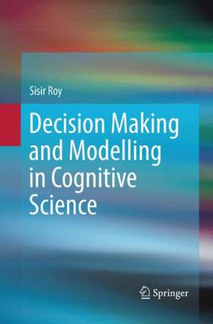 Decision Making and Modelling in Cognitive Science de Sisir Roy