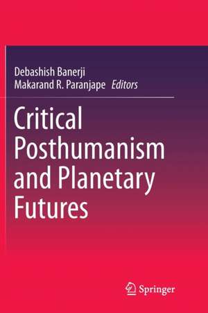 Critical Posthumanism and Planetary Futures de Debashish Banerji