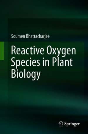 Reactive Oxygen Species in Plant Biology de Soumen Bhattacharjee