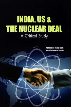 India, Us & the Nuclear Deal: A Critical Study de Mohammed Badrul Alam