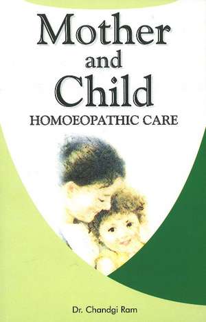 Mother & Child: Homoeopathic Care de Dr Chandgi Ram